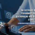Чи потрібно подавати Уточнюючу податкову декларацію про майновий стан і доходи?