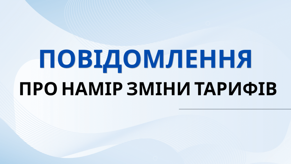 Повідомлення про намір зміни тарифів на послуги з централізованого водопостачання та централізованого водовідведення у 2026 році та на 2027 рік